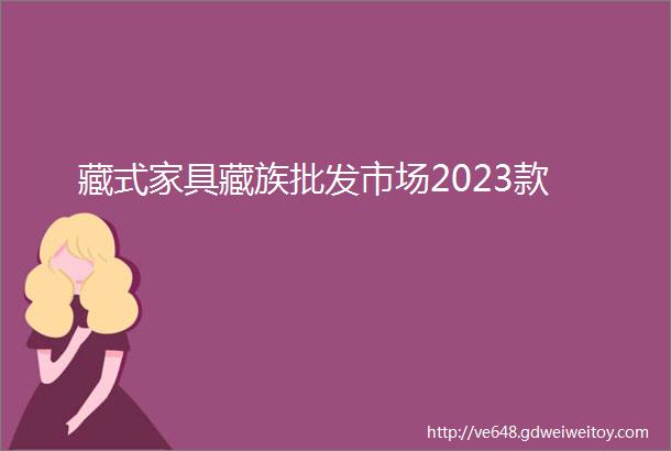藏式家具藏族批发市场2023款